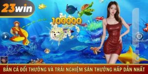 Bắn Cá Đổi Thưởng Và Trải Nghiệm Săn Thưởng Hấp Dẫn Nhất