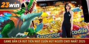 Game Bắn Cá Rút Tiền Mặt Cuốn Hút Người Chơi Nhất 2025